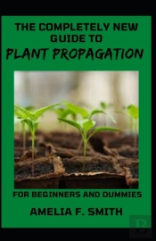 The Completely New Guide To Plant Propagation For Beginners And Dummies