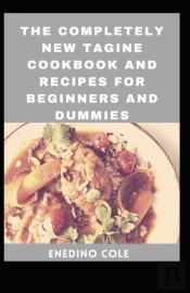 The Completely New Tagine Cookbook And Recipes For Beginners And Dummies