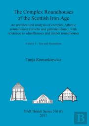 The Complex Roundhouses Of The Scottish Iron Age, Volume I