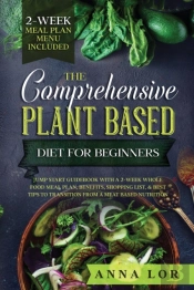 The Comprehensive Plant Based Diet For Beginners