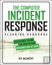The Computer Incident Response Planning Handbook:  Executable Plans For Protecting Information At Risk