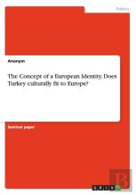 The Concept Of A European Identity. Does Turkey Culturally Fit To Europe?