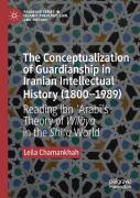 The Conceptualization Of Guardianship In Iranian Intellectual History (1800â€“1989)