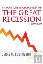 The Concise Encyclopedia Of The Great Recession 2007-2010