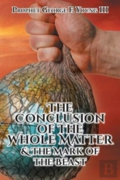 The Conclusion Of The Whole Matter And The Mark Of The Beast
