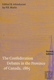The Confederation Debates In The Province Of Canada, 1865