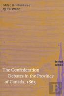 The Confederation Debates In The Province Of Canada, 1865
