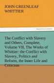 The Conflict With Slavery And Others, Complete, Volume Vii, The Works Of Whittier