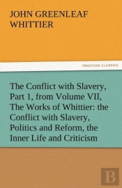The Conflict With Slavery, Part 1, From Volume Vii, The Works Of Whittier