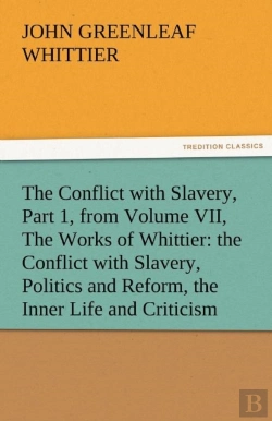 Bertrand.pt - The Conflict With Slavery, Part 1, From Volume Vii, The Works Of Whittier
