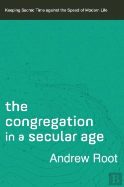 Bertrand.pt - The Congregation In A Secular Age Â€“ Keeping Sacred Time Against The Speed Of Modern Life