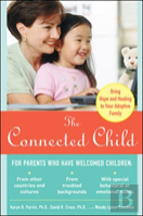 The Connected Child: Bring Hope And Healing To Your Adoptive Family