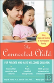 The Connected Child: Bring Hope And Healing To Your Adoptive Family