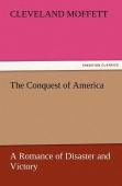 The Conquest Of America A Romance Of Disaster And Victory