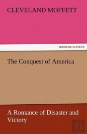 The Conquest Of America A Romance Of Disaster And Victory