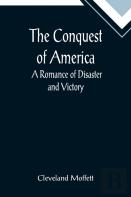 The Conquest Of America;  A Romance Of Disaster And Victory