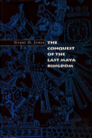 The Conquest Of The Last Maya Kingdom