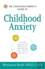The Conscious Parent'S Guide To Childhood Anxiety