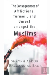 The Consequences Of Afflictions, Turmoil, And Unrest Amongst The Muslims