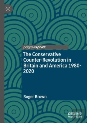 The Conservative Counter-Revolution In Britain And America 1980-2020