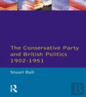 The Conservative Party And British Politics 1902 - 1951