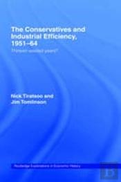 The Conservatives And Industrial Efficiency, 1951-1964