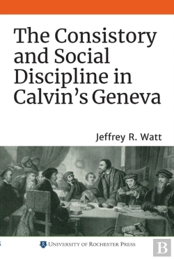 Bertrand.pt - The Consistory And Social Discipline In Calvin'S Geneva