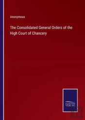 The Consolidated General Orders Of The High Court Of Chancery
