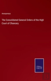 The Consolidated General Orders Of The High Court Of Chancery