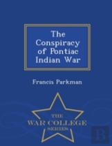 The Conspiracy Of Pontiac Indian War - War College Series