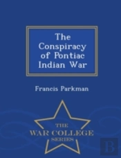 The Conspiracy Of Pontiac Indian War - War College Series