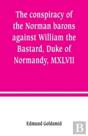 The Conspiracy Of The Norman Barons Against William The Bastard, Duke Of Normandy, Mxlvii