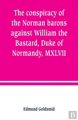 Bertrand.pt - The Conspiracy Of The Norman Barons Against William The Bastard, Duke Of Normandy, Mxlvii