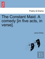 The Constant Maid. A Comedy (In Five Act
