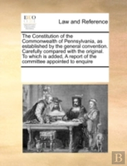 Bertrand.pt - The Constitution Of The Commonwealth Of Pennsylvania, As Established By The General Convention. Carefully Compared With The Original. To Which Is Adde