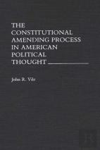 The Constitutional Amending Process In American Political Thought