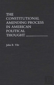 The Constitutional Amending Process In American Political Thought