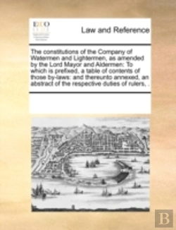 Bertrand.pt - The Constitutions Of The Company Of Watermen And Lightermen, As Amended By The  Lord Mayor And Aldermen:  To Which Is Prefixed, A Table Of Contents Of