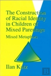 The Construction Of Racial Identity In Children Of Mixed Parentage