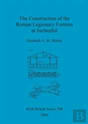 The Construction Of The Roman Legionary Fortress At Inchtuthil