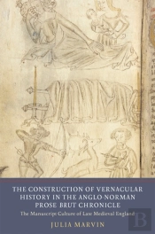 The Construction Of Vernacular History In The Anglo-Norman Prose Brut Chronicle