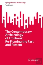 The Contemporary Archaeology Of Emotions: Re-Framing The Past And Present