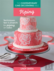 The Contemporary Cake Decorating Bible: Piping