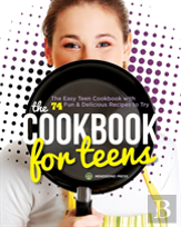 The Cookbook For Teens: The Easy Teen Cookbook With 74 Fun & Delicious Recipes To Try