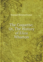 The Coquette; Or, The History Of Eliza Wharton