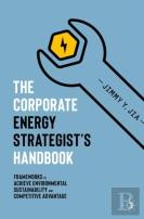 The Corporate Energy Strategistâ€™S Handbook