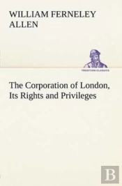 The Corporation Of London, Its Rights And Privileges