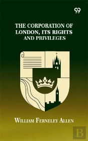 The Corporation Of London, Its Rights And Privileges