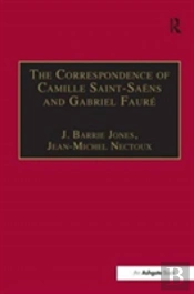 The Correspondence Of Camille Saint-Saens And Gabriel Faure