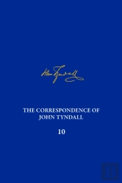 The Correspondence Of John Tyndall, Volume 10